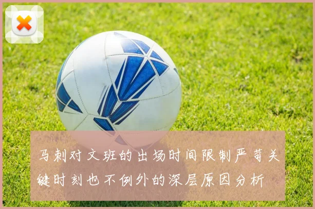 马刺对文班的出场时间限制严苛关键时刻也不例外的深层原因分析