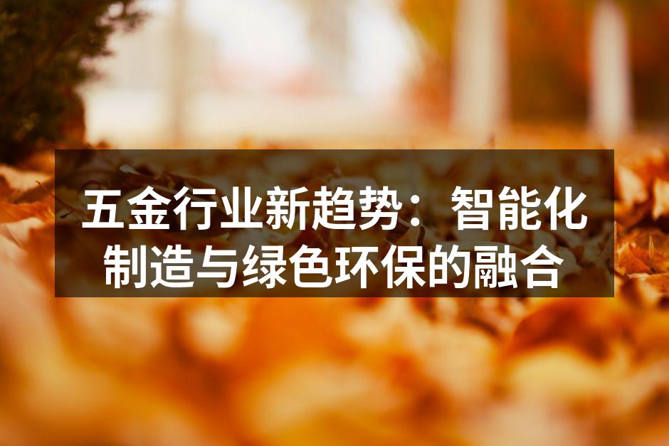 五金行业新趋势:智能化制造与绿色环保的融合